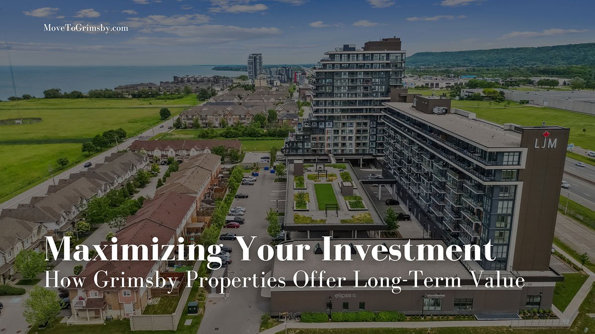 Maximizing Your Investment: How Grimsby Properties Offer Long-Term Value