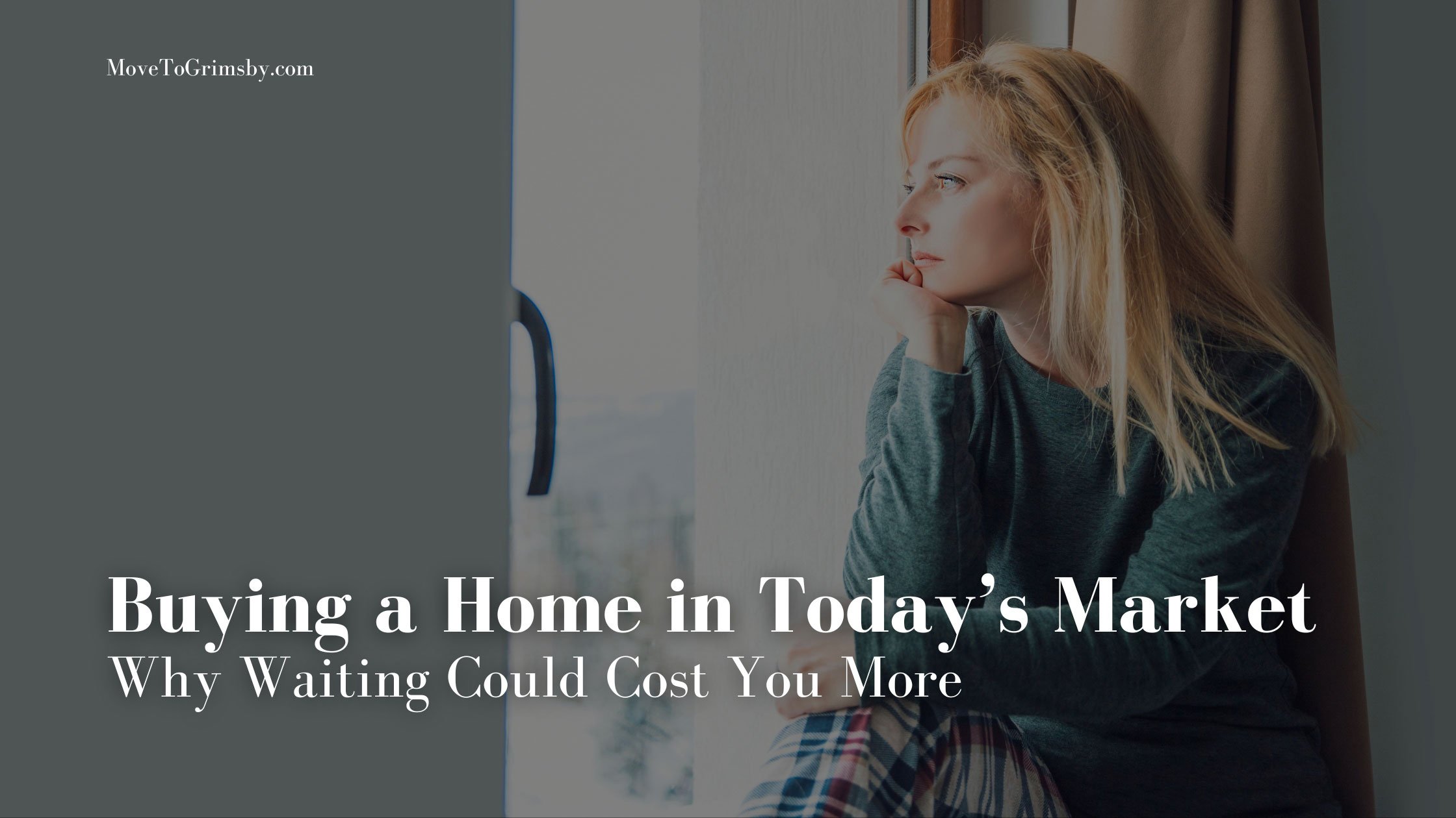 Why Waiting To Buy Your Grimsby Home Could Cost You More